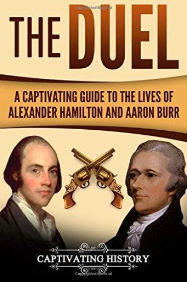 The Duel: A Captivating Guide to the Lives of Alexander Hamilton and Aaron Burr