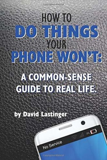 How to do things your phone won't.: A common sense guide to real life.