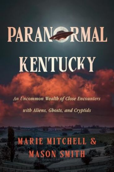 Paranormal Kentucky: An Uncommon Wealth of Close Encounters with Aliens, Ghosts, and Cryptids