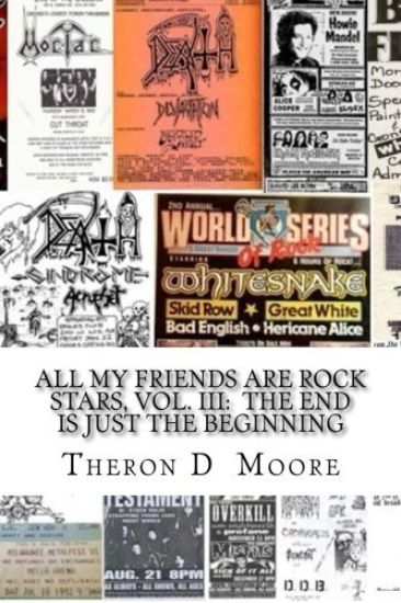 All My Friends Are Rock Stars, Vol. III: The End is just the Beginning: Hard Rock / Metal / Punk scenes of Chicago, Freeport, Rockford Illinois & Madi