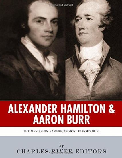 Alexander Hamilton & Aaron Burr: The Men Behind America's Most Famous Duel