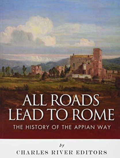 All Roads Lead to Rome: The History of the Appian Way