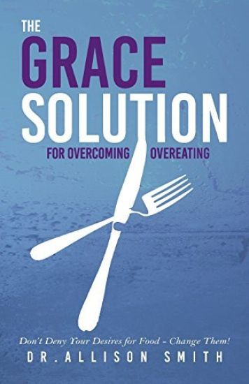 The Grace Solution: For Overcoming Overeating
