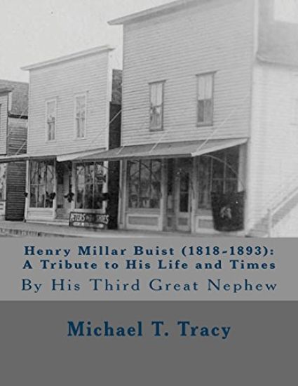 Henry Millar Buist (1818-1893): A Tribute to His Life and Times: By His Third Great Nephew