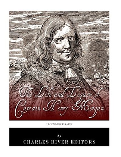 Legendary Pirates: The Life and Legacy of Captain Henry Morgan