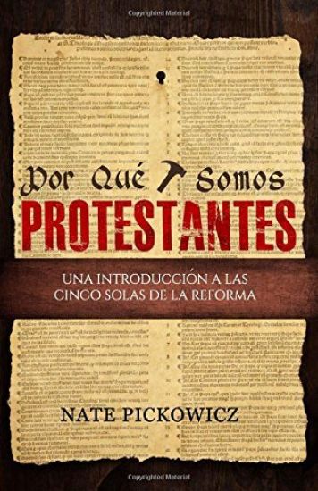 Por Que Somos Protestantes: Una introduccion a las Cinco Solas de la Reforma