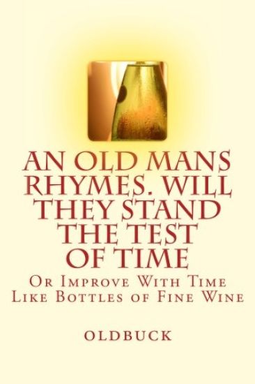 An Old Man's Rhymes. Will They Stand the Test of Time: Or Improve With Time Like Bottles of Fine Wine