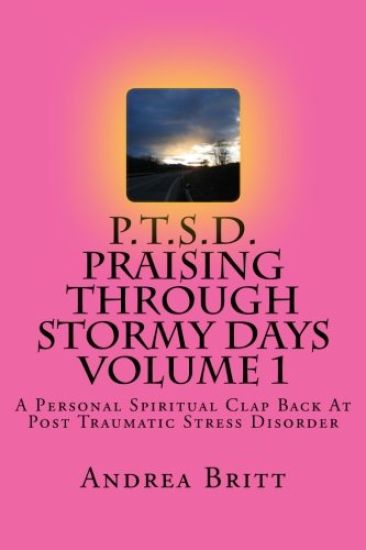 P.T.S.D. Praising Through Stormy Days Volume 1: A Spirtual Clapback to Post Traumatic Stress Disorder