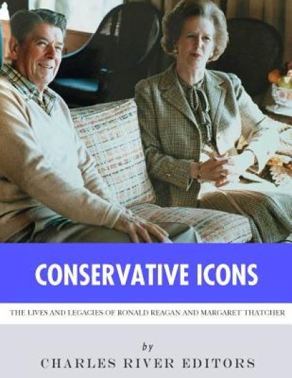 Conservative Icons: The Lives and Legacies of Ronald Reagan and Margaret Thatcher