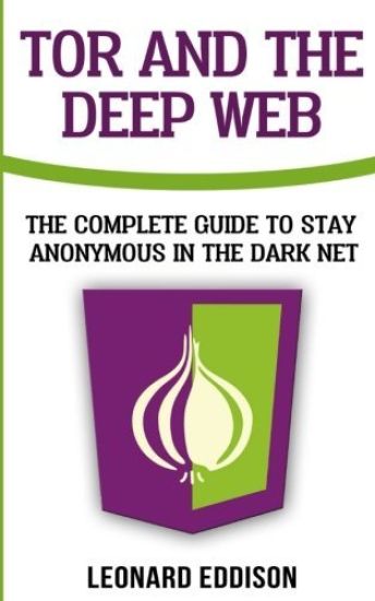 Tor and the Deep Web: The Complete Guide to Stay Anonymous in the Dark Net