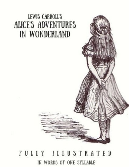 Alice's Adventures in Wonderland: In Words of One Syllable: (Fully Ilustrated)