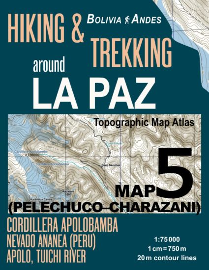 Hiking & Trekking around La Paz Bolivia Map 5 (Pelechuco-Charazani) Topographic Map Atlas Cordillera Apolobamba, Nevado Ananea (Peru), Apolo, Tuichi River 1