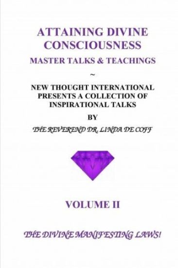 ATTAINING DIVINE CONSCIOUSNESS Volume II The Divine Manifesting Laws!: A Collection of Inspirational Talks & Teachings of the Reverend Dr. Linda De Co