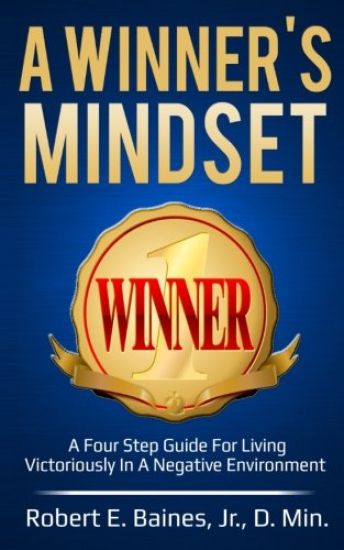 A Winner's Mindset: A Four Step Guide For Living Victoriously In A Negative Environment