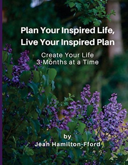 Plan Your Inspired Life, Live Your Inspired Plan: Create Your Life 3-months at a Time