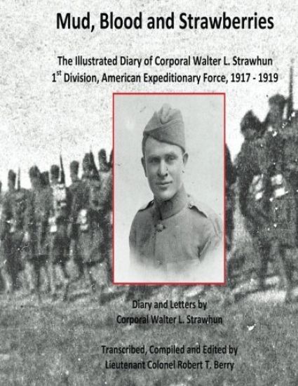 Mud, Blood and Strawberries: The Illustrated Diary of Corporal Walter L. Strawhun, 1st Division, American Expeditionary