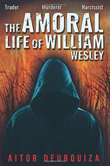 The Amoral Life of William Wesley: Trader Murderer Narcissist