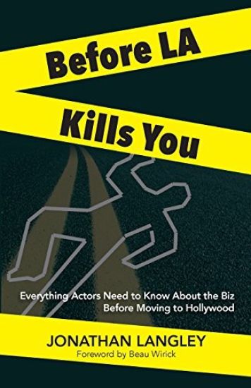 Before LA Kills You: Everything Actors Need to Know About the Biz Before Moving to Hollywood