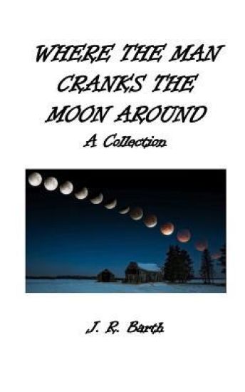 Where The Man Cranks The Moon Around: A Collection