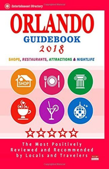 Orlando Guidebook 2018: Shops, Restaurants, Entertainment and Nightlife in Orlando, Florida (City Guidebook 2018)