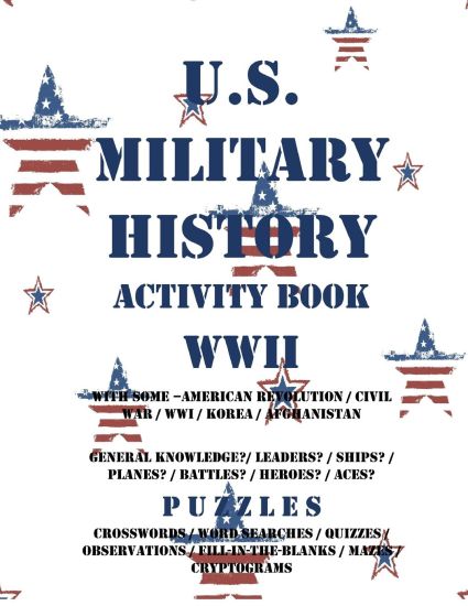 U.S. Military History Activity Book WWII with American Revolution Civil War WWI: General Knowledge Puzzzles on Leaders Ships Planes Battles Heroes Ace