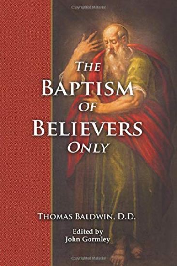 The Baptism of Believers Only: The Particular Communion of the Baptist Churches Explained and Vindicated