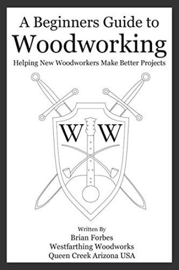 A Beginners Guide to Woodworking: Helping New Woodworkers Make Better Projects