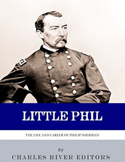 Little Phil: The Life and Career of General Philip Sheridan