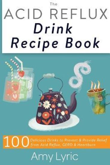 The Acid Reflux Drink Recipe Book: 100 Delicious Drinks to Prevent and Provide Relief from Acid Reflux, Gerd and Heartburn