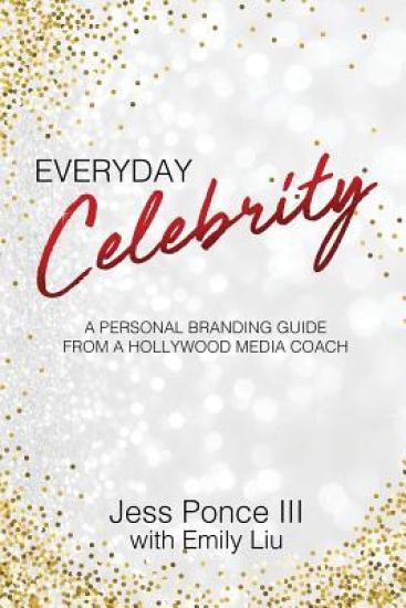 Everyday Celebrity: A Personal Branding Guide from a Hollywood Media Coach