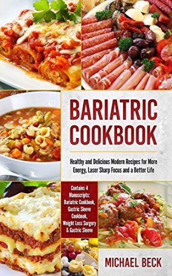 Bariatric Cookbook: Healthy and Delicious Modern Recipes for More Energy, Laser Sharp Focus and a Better Life (Contains 4 Manuscripts: Bar