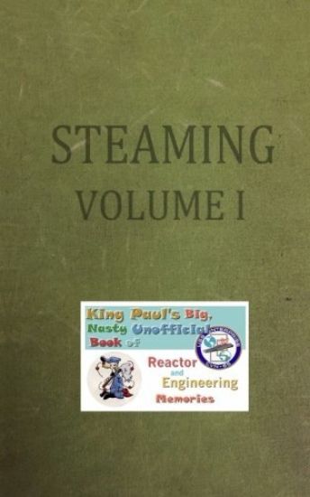 Steaming Volume One: King Paul's Big, Nasty, Unofficial Book of Reactor and Engineering Memories