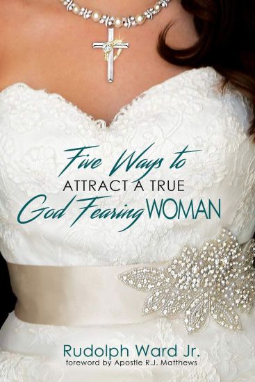 5 Ways To Attract A True God fearing Woman: Wondering Why you keep attracting the same type of woman? This book will not only answer that question but
