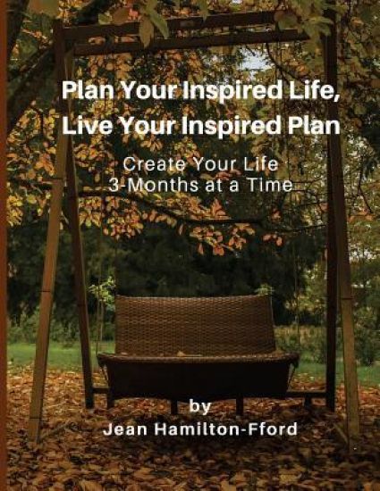 Plan Your Inspired Life, Live Your Inspired Plan: Create Your Life 3-Months at a Time