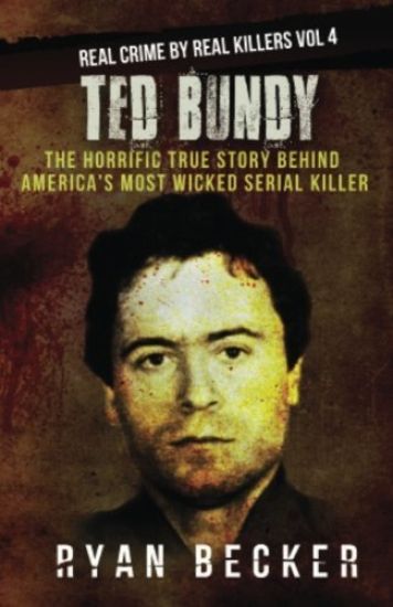 Ted Bundy: The Horrific True Story behind America's Most Wicked Serial Killer