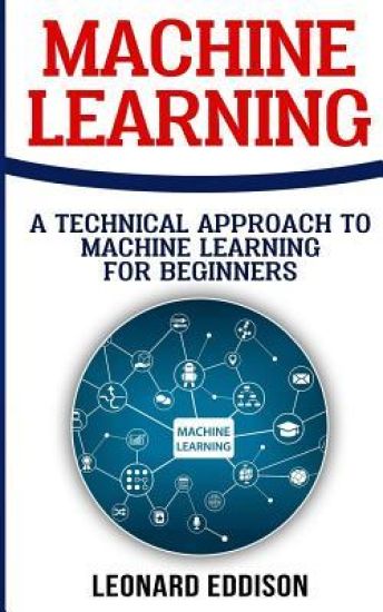 Machine Learning: A Technical Approach To Machine Learning For Beginners