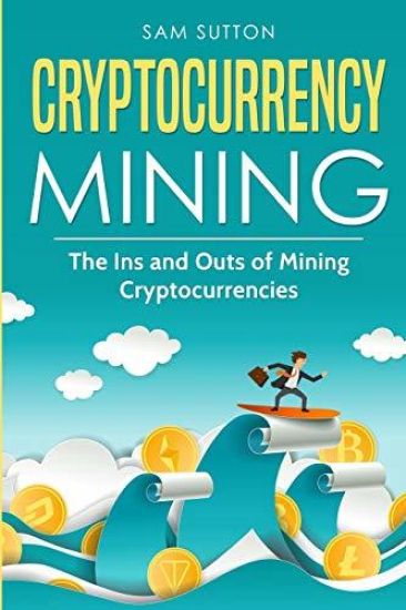 Cryptocurrency Mining: The Ins and Outs of Mining Cryptocurrencies