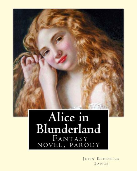 Alice in Blunderland By: John Kendrick Bangs, Illuistrated By: Albert Levering 1869-1929: Alice in Blunderland: An Iridescent Dream is a novel
