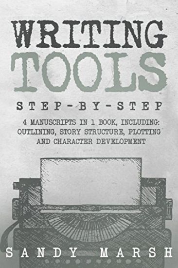 Writing Tools: Step-by-Step - 4 Manuscripts in 1 Book - Essential Writing Prompts, Writing Skills and Writing Tips & Tricks Any Writer Can Learn