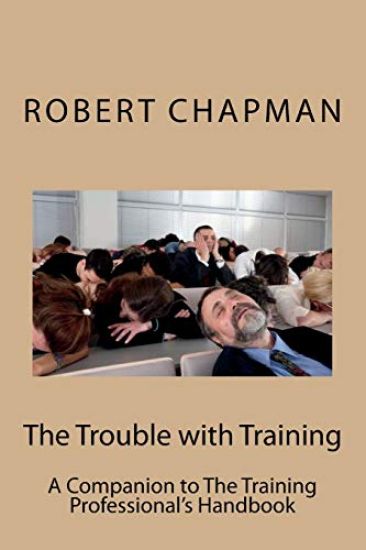 The Trouble with Training: A Companion to The Training Professional's Handbook