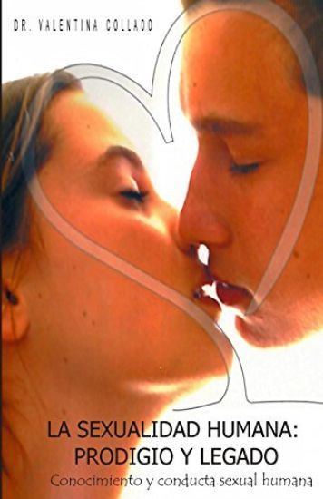 La Sexualidad Humana: Prodigio y Legado: Conocimiento y conducta sexual humana