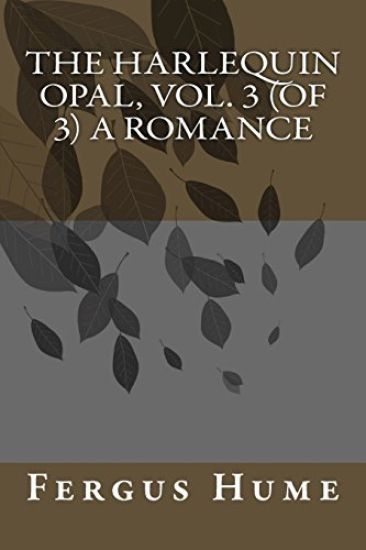 The Harlequin Opal, Vol. 3 (of 3) A Romance