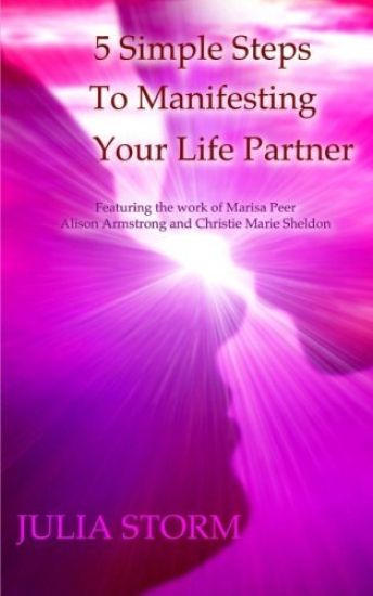 5 Simple Steps To Manifesting Your Life Partner: Featuring the work of Marisa Peer Alison Armsrong and Christie Marie Sheldon