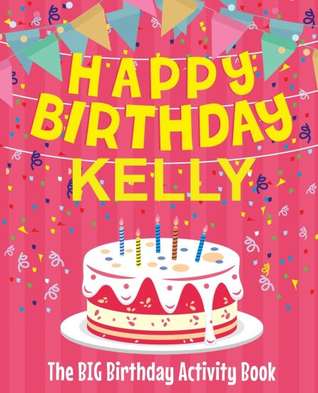 Happy Birthday Kelly - The Big Birthday Activity Book: (Personalized Children's Activity Book)