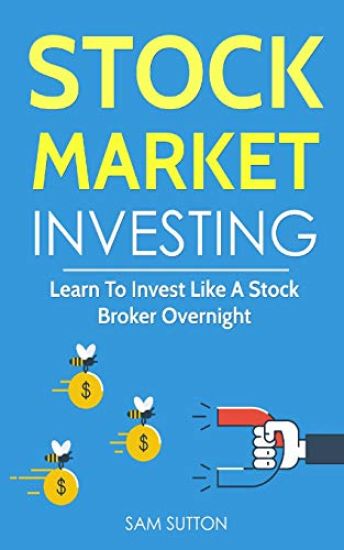 Stock Market Investing: Learn To Invest Like A Stock Broker Overnight