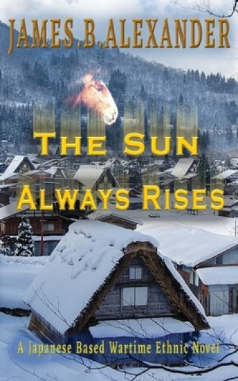 The Sun Always Rises.: A Japanese Based Wartime Ethnic Novel