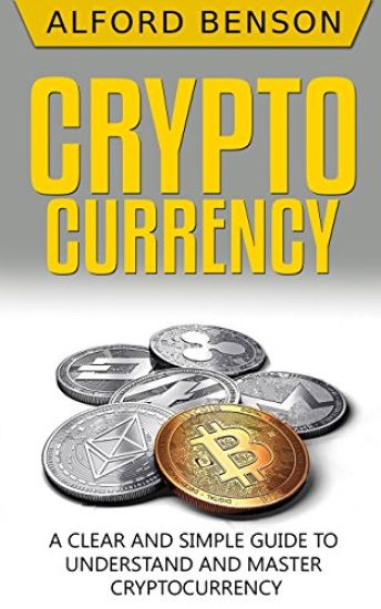 Cryptocurrency: A Clear and Simple Guide to Understand and Master Cryptocurrency