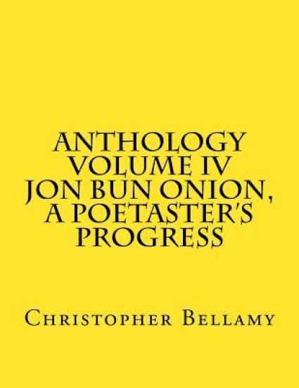 Anthology Volume IV Jon Bun Onion, A Poetaster's Progress