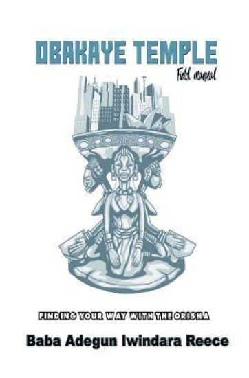 Obakaye Temple Field Manual: Finding Your Way With The Orisa