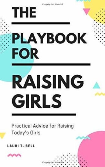 The Playbook for Raising Girls: A Practical Guide for Raising Today's Girls